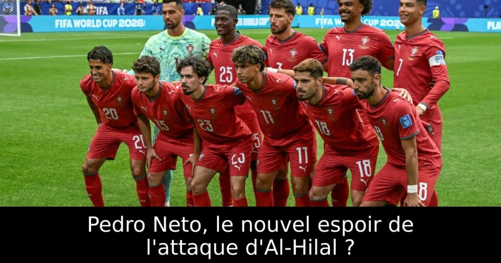 Pedro Neto, le nouvel espoir de l&rsquo;attaque d&rsquo;Al-Hilal ?