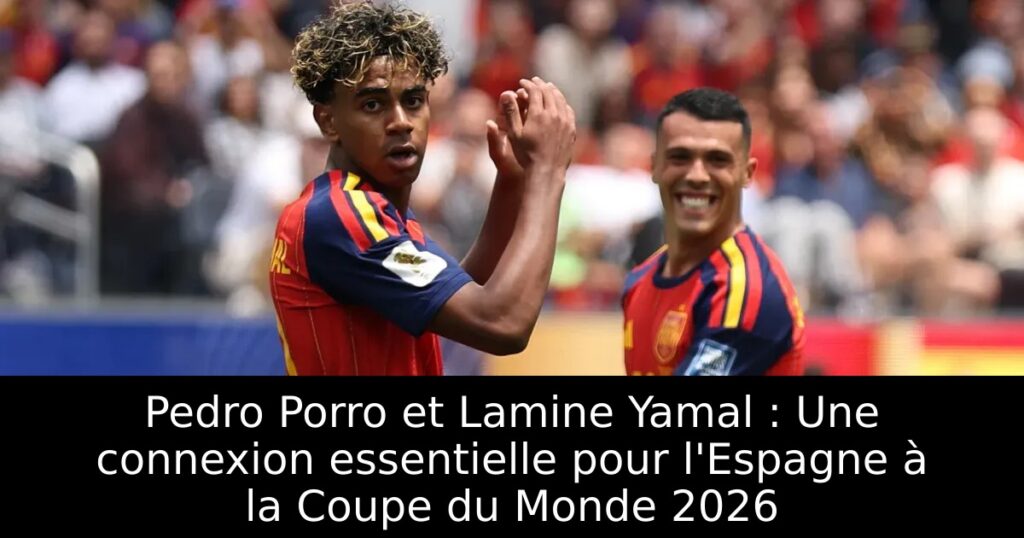 Pedro Porro et Lamine Yamal : Une connexion essentielle pour l&rsquo;Espagne à la Coupe du Monde 2026