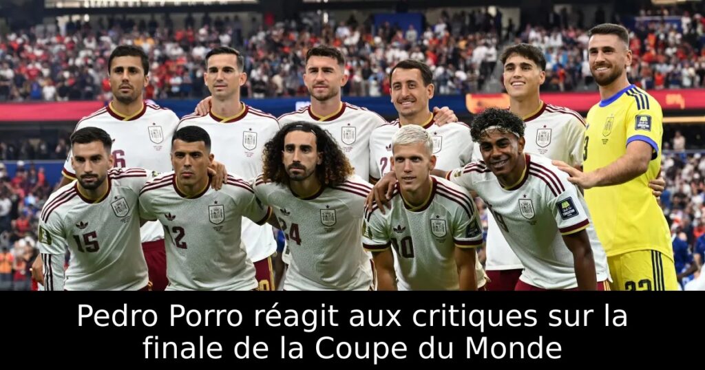 Pedro Porro réagit aux critiques sur la finale de la Coupe du Monde