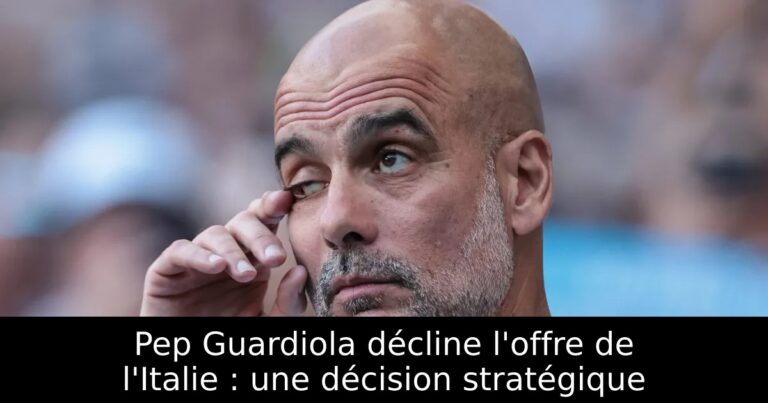 Pep Guardiola décline l'offre de l'Italie : une décision stratégique