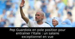 Pep Guardiola en pole position pour entraîner l&rsquo;Italie : un salaire exceptionnel en vue