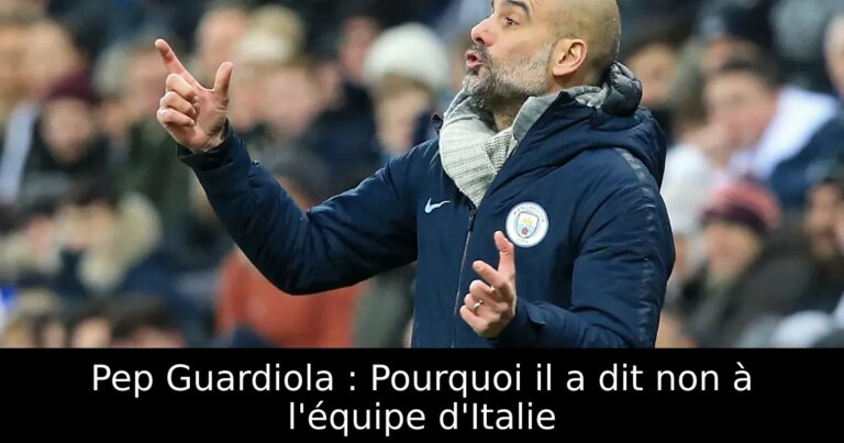 Pep Guardiola : Pourquoi il a dit non à l'équipe d'Italie