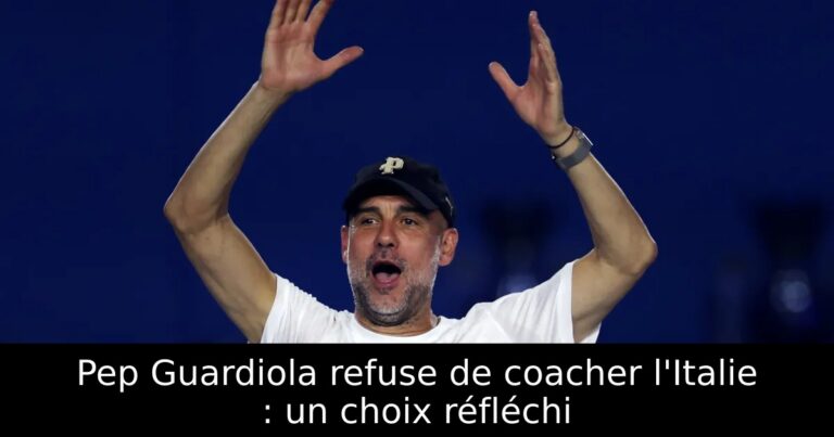 Pep Guardiola refuse de coacher l'Italie : un choix réfléchi