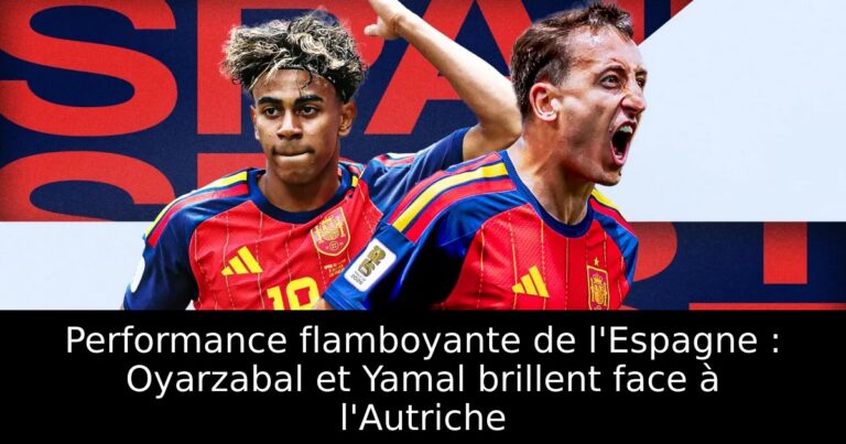 Performance flamboyante de l'Espagne : Oyarzabal et Yamal brillent face à l'Autriche