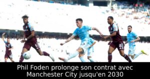 Phil Foden prolonge son contrat avec Manchester City jusqu&rsquo;en 2030