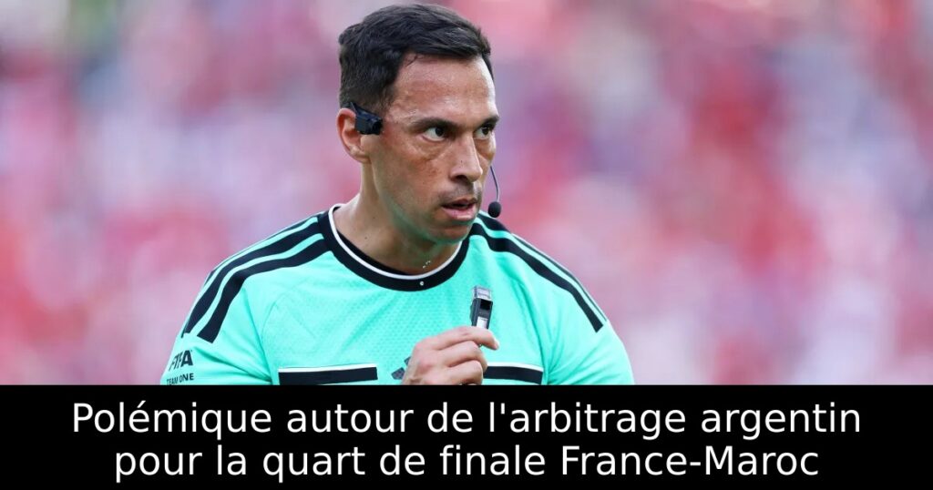 Polémique autour de l&rsquo;arbitrage argentin pour la quart de finale France-Maroc