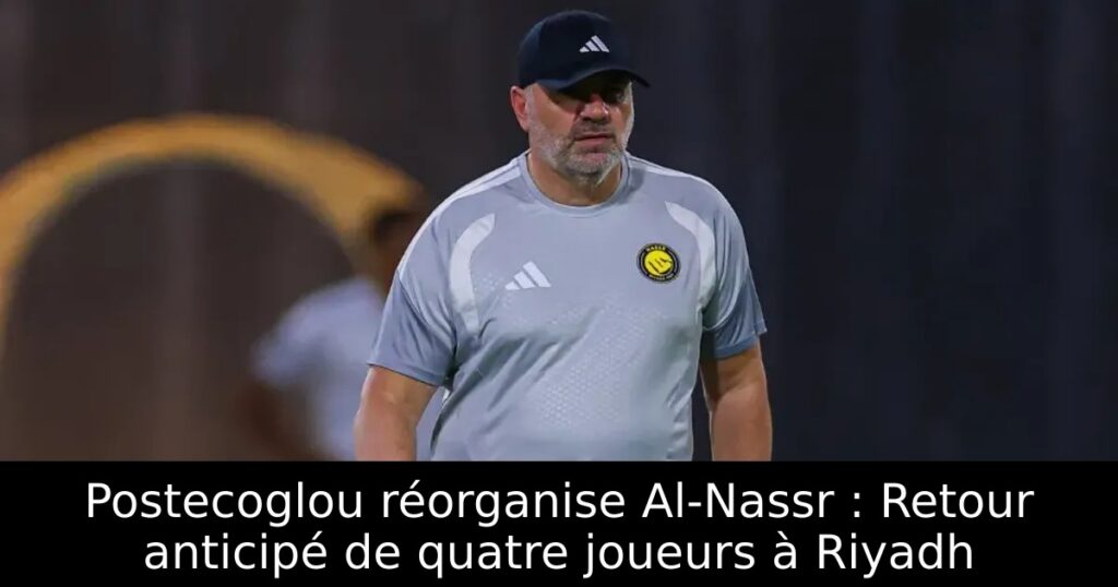 Postecoglou réorganise Al-Nassr : Retour anticipé de quatre joueurs à Riyadh
