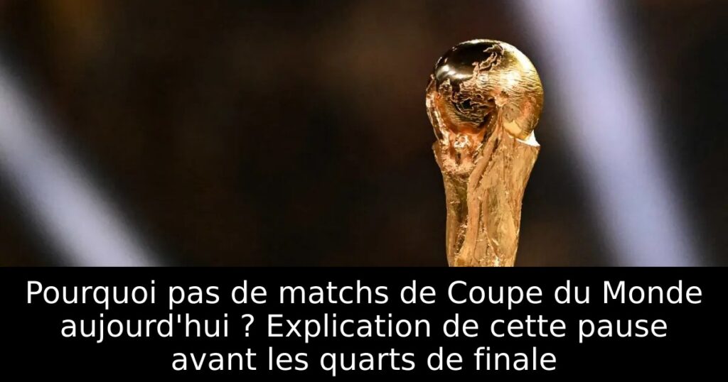 Pourquoi pas de matchs de Coupe du Monde aujourd&rsquo;hui ? Explication de cette pause avant les quarts de finale