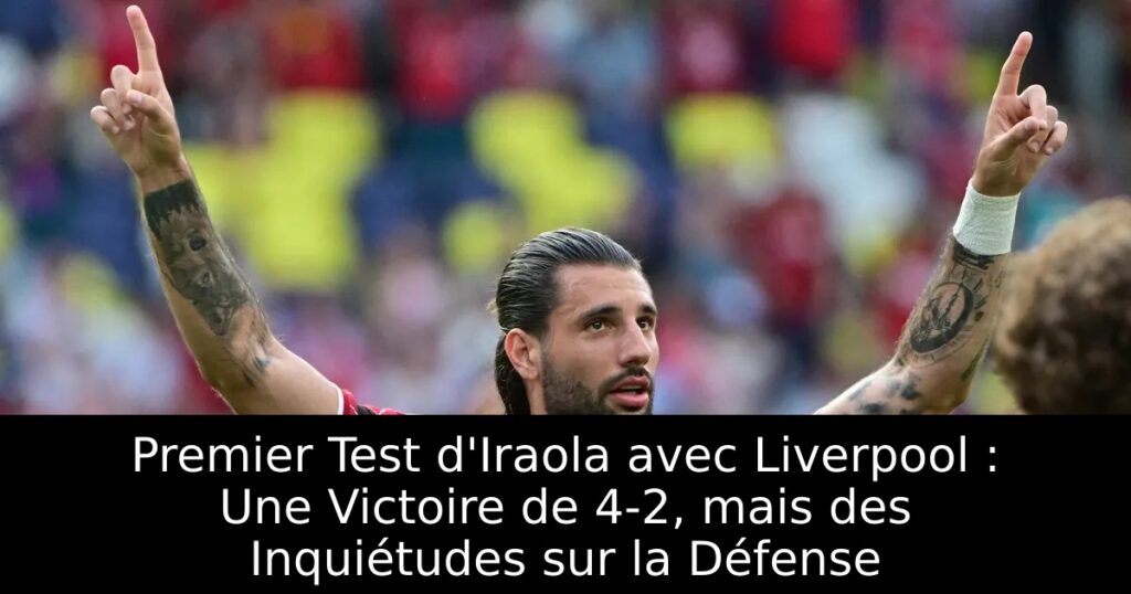 Premier Test d&rsquo;Iraola avec Liverpool : Une Victoire de 4-2, mais des Inquiétudes sur la Défense