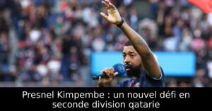 Presnel Kimpembe : un nouvel défi en seconde division qatarie