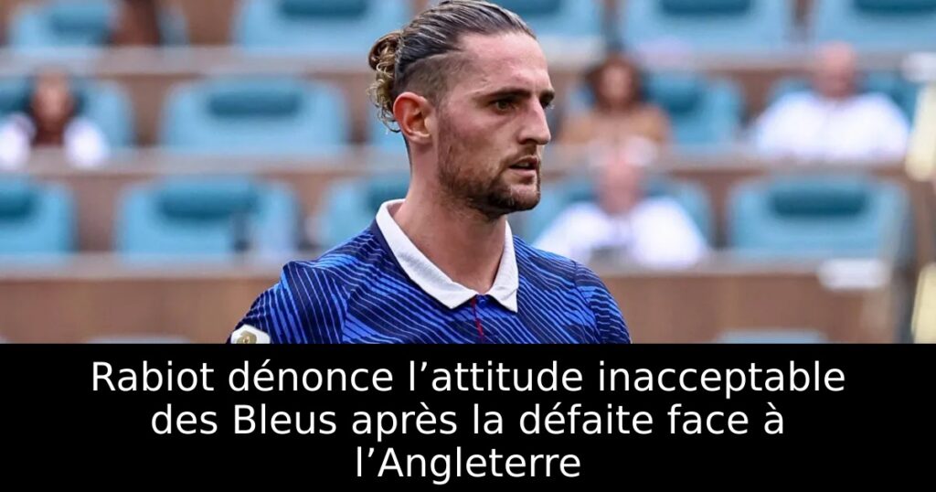 Rabiot dénonce l’attitude inacceptable des Bleus après la défaite face à l’Angleterre