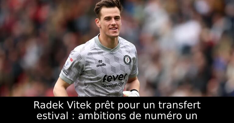 Radek Vitek prêt pour un transfert estival : ambitions de numéro un