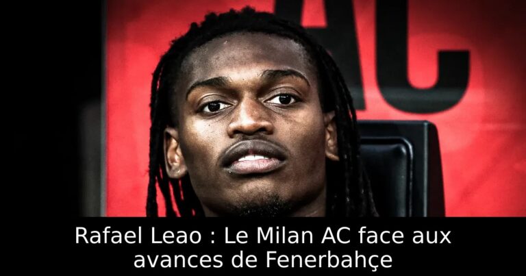 Rafael Leao : Le Milan AC face aux avances de Fenerbahçe