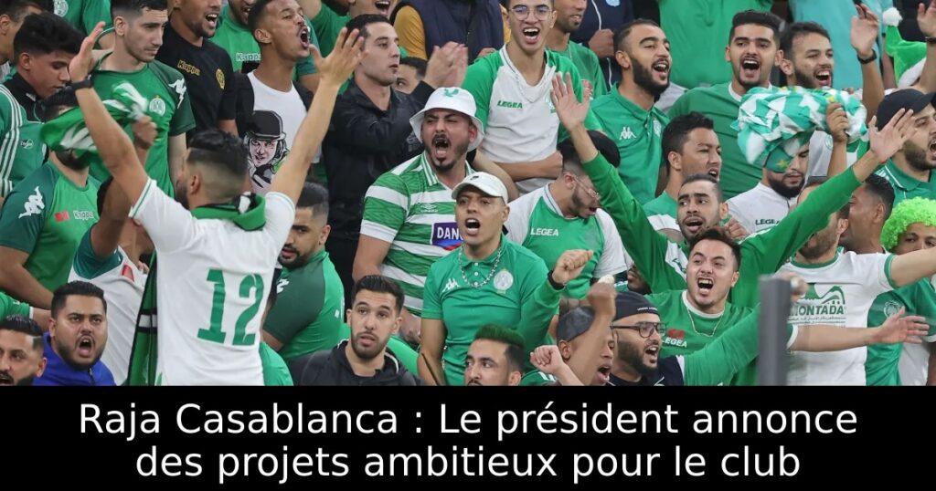 Raja Casablanca : Le président annonce des projets ambitieux pour le club