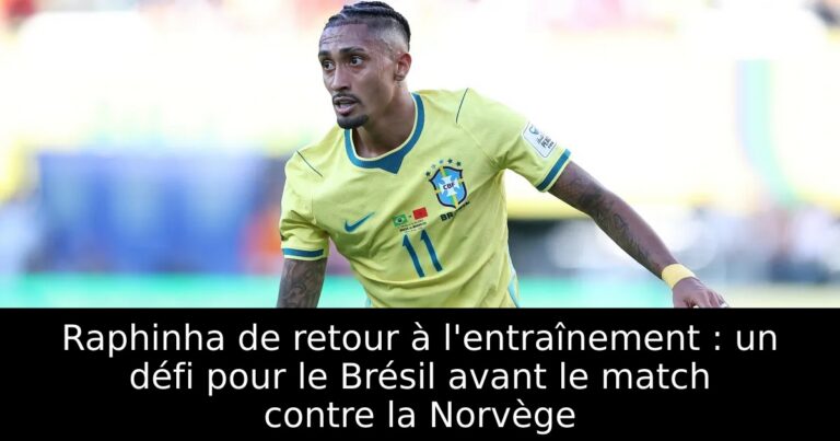 Raphinha de retour à l'entraînement : un défi pour le Brésil avant le match contre la Norvège