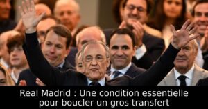 Real Madrid : Une condition essentielle pour boucler un gros transfert