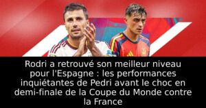 Rodri a retrouvé son meilleur niveau pour l&rsquo;Espagne : les performances inquiétantes de Pedri avant le choc en demi-finale de la Coupe du Monde contre la France