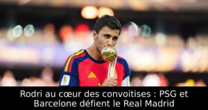 Rodri au cœur des convoitises : PSG et Barcelone défient le Real Madrid