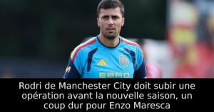 Rodri de Manchester City doit subir une opération avant la nouvelle saison, un coup dur pour Enzo Maresca
