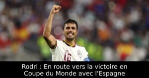 Rodri : En route vers la victoire en Coupe du Monde avec l&rsquo;Espagne