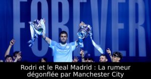 Rodri et le Real Madrid : La rumeur dégonflée par Manchester City