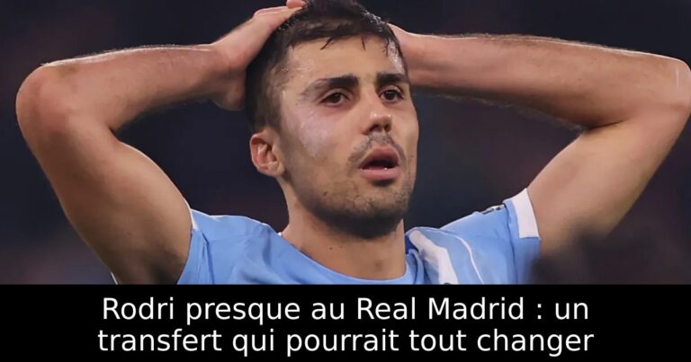 Rodri presque au Real Madrid : un transfert qui pourrait tout changer