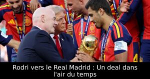 Rodri vers le Real Madrid : Un deal dans l&rsquo;air du temps