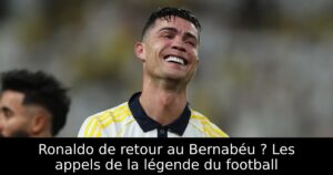 Ronaldo de retour au Bernabéu ? Les appels de la légende du football