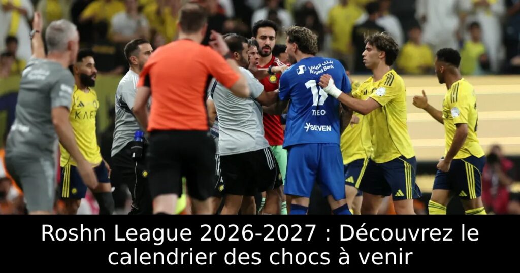 Roshn League 2026-2027 : Découvrez le calendrier des chocs à venir