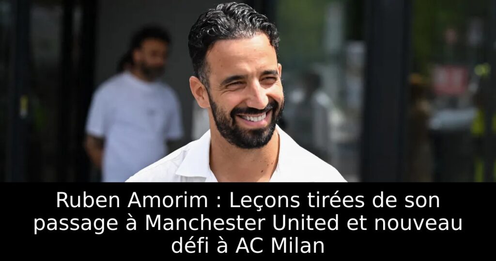 Ruben Amorim : Leçons tirées de son passage à Manchester United et nouveau défi à AC Milan
