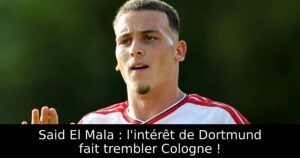 Said El Mala : l&rsquo;intérêt de Dortmund fait trembler Cologne !