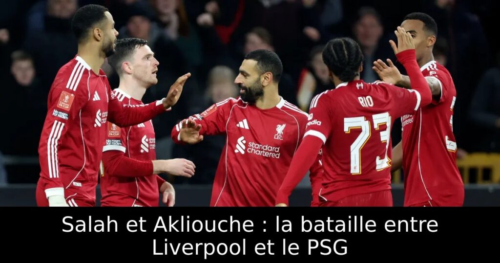 Salah et Akliouche : la bataille entre Liverpool et le PSG