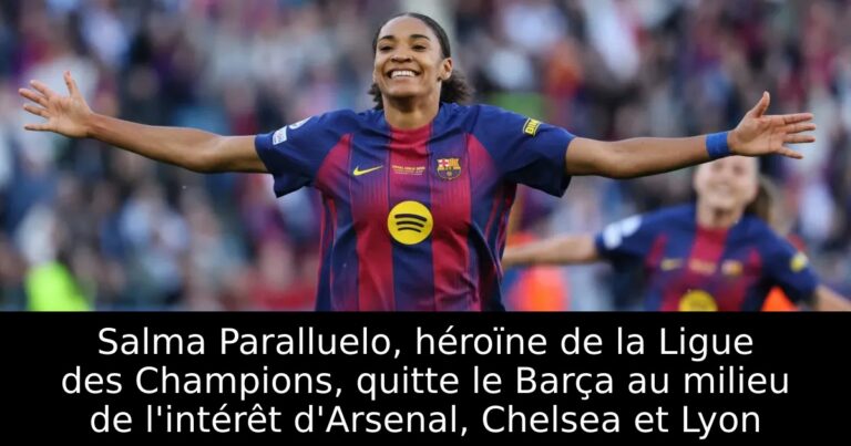 Salma Paralluelo, héroïne de la Ligue des Champions, quitte le Barça au milieu de l'intérêt d'Arsenal, Chelsea et Lyon