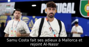 Samu Costa fait ses adieux à Mallorca et rejoint Al-Nassr