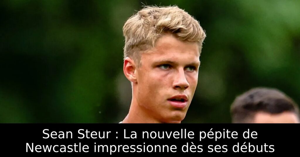 Sean Steur : La nouvelle pépite de Newcastle impressionne dès ses débuts