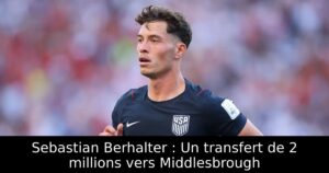 Sebastian Berhalter : Un transfert de 2 millions vers Middlesbrough