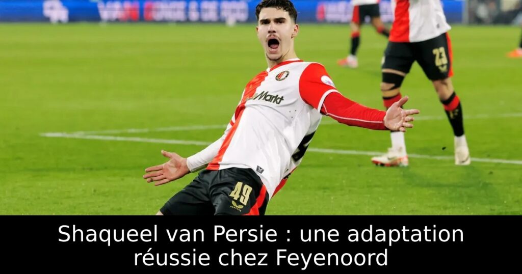 Shaqueel van Persie : une adaptation réussie chez Feyenoord