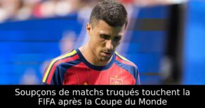 Soupçons de matchs truqués touchent la FIFA après la Coupe du Monde