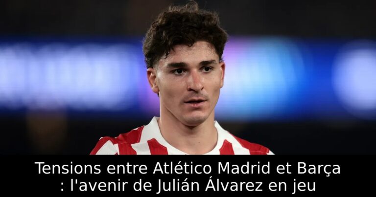 Tensions entre Atlético Madrid et Barça : l'avenir de Julián Álvarez en jeu