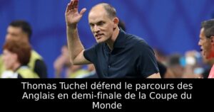 Thomas Tuchel défend le parcours des Anglais en demi-finale de la Coupe du Monde