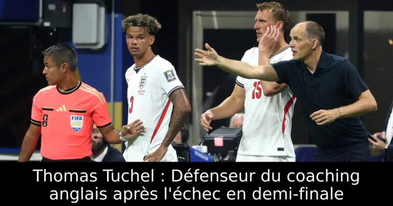 Thomas Tuchel : Défenseur du coaching anglais après l'échec en demi-finale