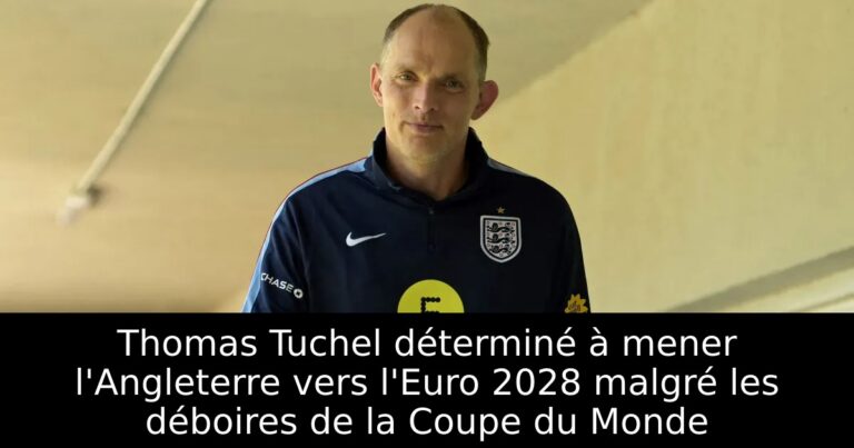Thomas Tuchel déterminé à mener l'Angleterre vers l'Euro 2028 malgré les déboires de la Coupe du Monde