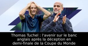 Thomas Tuchel : l&rsquo;avenir sur le banc anglais après la déception en demi-finale de la Coupe du Monde