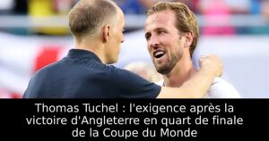 Thomas Tuchel : l&rsquo;exigence après la victoire d&rsquo;Angleterre en quart de finale de la Coupe du Monde