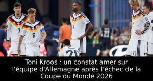 Toni Kroos : un constat amer sur l&rsquo;équipe d&rsquo;Allemagne après l&rsquo;échec de la Coupe du Monde 2026