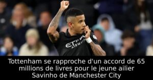 Tottenham se rapproche d&rsquo;un accord de 65 millions de livres pour le jeune ailier Savinho de Manchester City