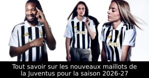 Tout savoir sur les nouveaux maillots de la Juventus pour la saison 2026-27