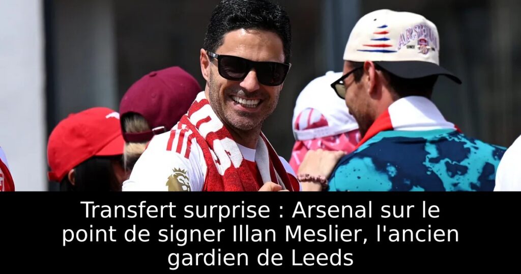 Transfert surprise : Arsenal sur le point de signer Illan Meslier, l&rsquo;ancien gardien de Leeds