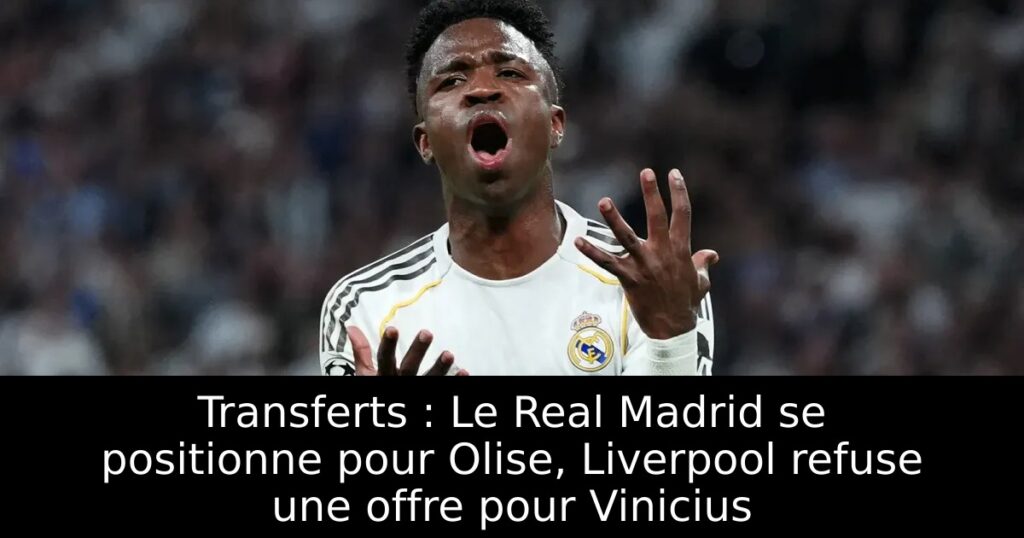 Transferts : Le Real Madrid se positionne pour Olise, Liverpool refuse une offre pour Vinicius
