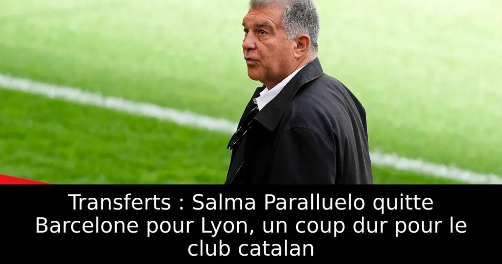 Transferts : Salma Paralluelo quitte Barcelone pour Lyon, un coup dur pour le club catalan